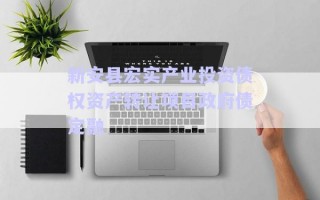 新安縣宏實(shí)產(chǎn)業(yè)投資債權(quán)資產(chǎn)轉(zhuǎn)讓項目政府債定融