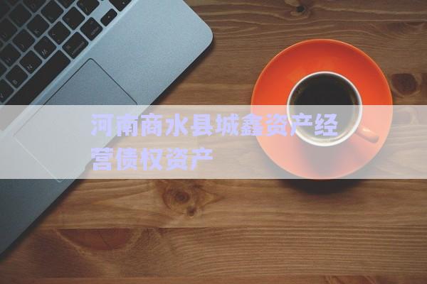 河南商水縣城鑫資產(chǎn)經(jīng)營債權資產(chǎn)-第1張圖片-政信固收網(wǎng)